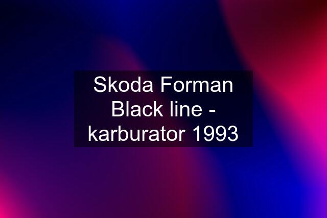 Skoda Forman Black line - karburator 1993