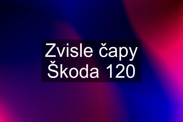 Zvisle čapy Škoda 120
