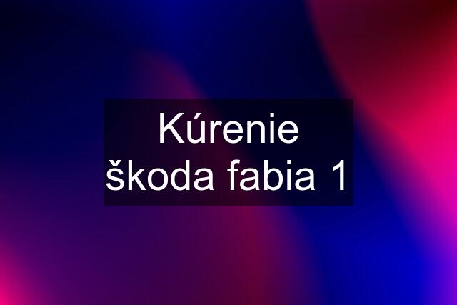 Kúrenie škoda fabia 1