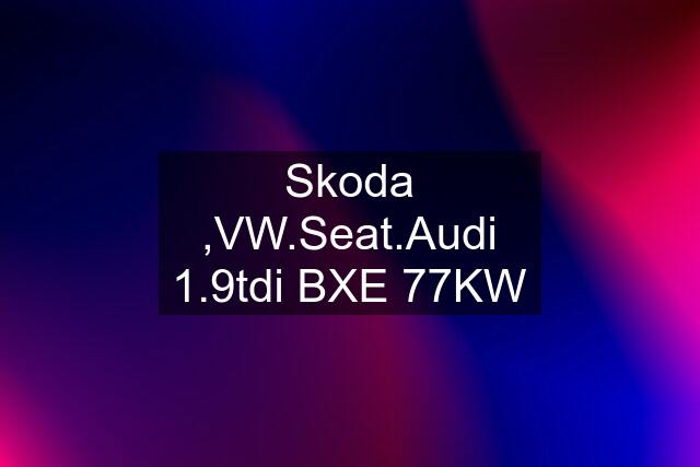 Skoda ,VW.Seat.Audi 1.9tdi BXE 77KW