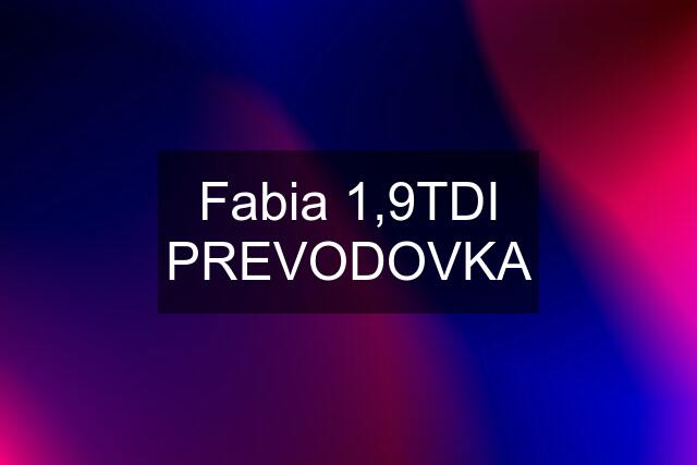 Fabia 1,9TDI PREVODOVKA