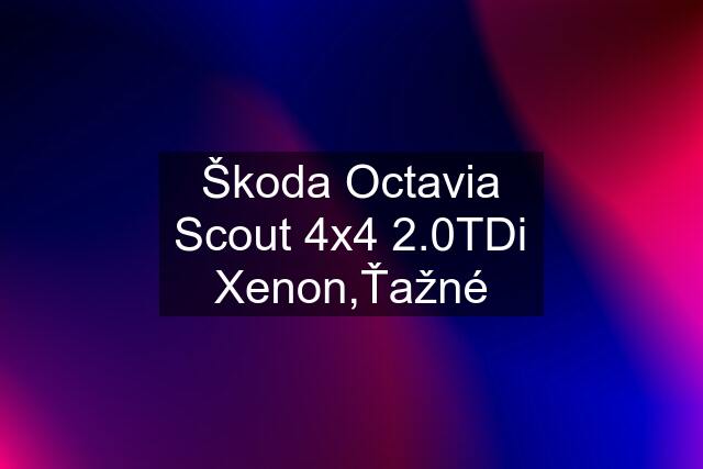 Škoda Octavia Scout 4x4 2.0TDi Xenon,Ťažné