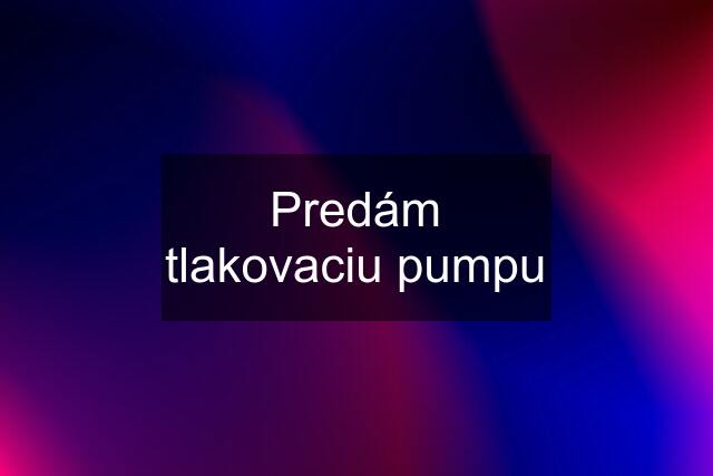 Predám tlakovaciu pumpu