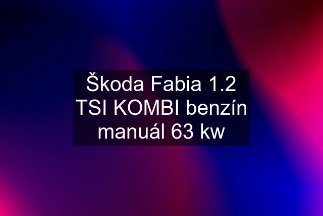 Škoda Fabia 1.2 TSI KOMBI benzín manuál 63 kw