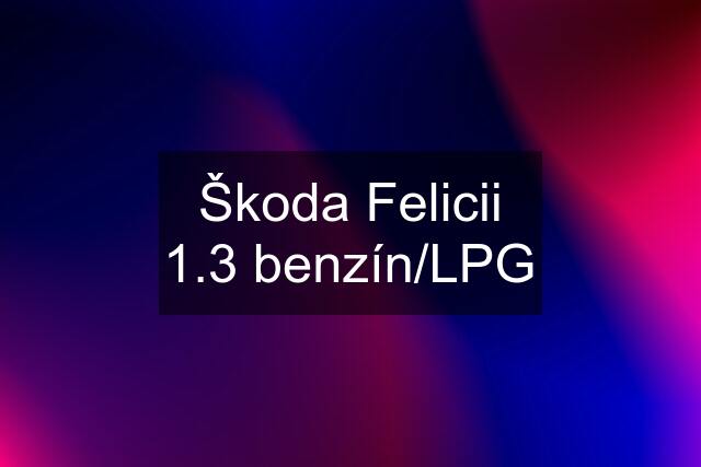 Škoda Felicii 1.3 benzín/LPG