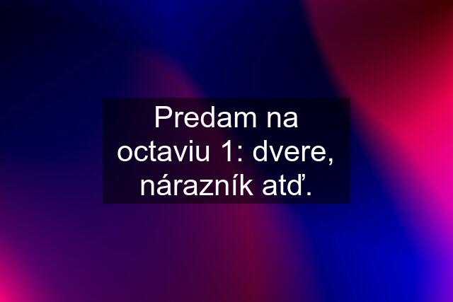 Predam na octaviu 1: dvere, nárazník atď.