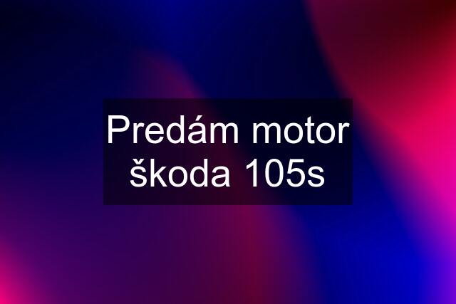 Predám motor škoda 105s