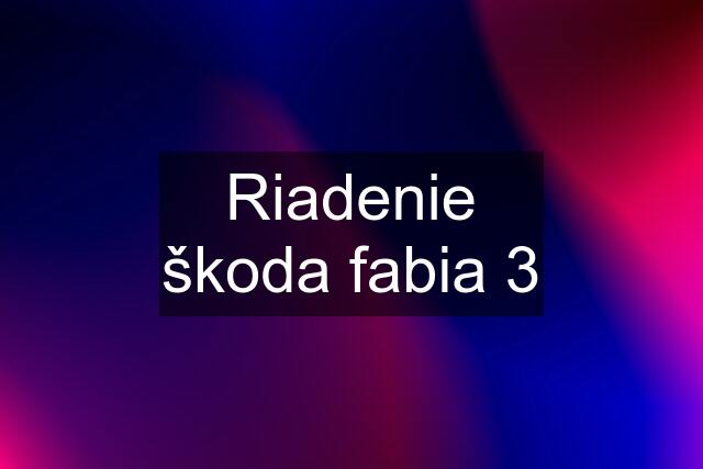 Riadenie škoda fabia 3