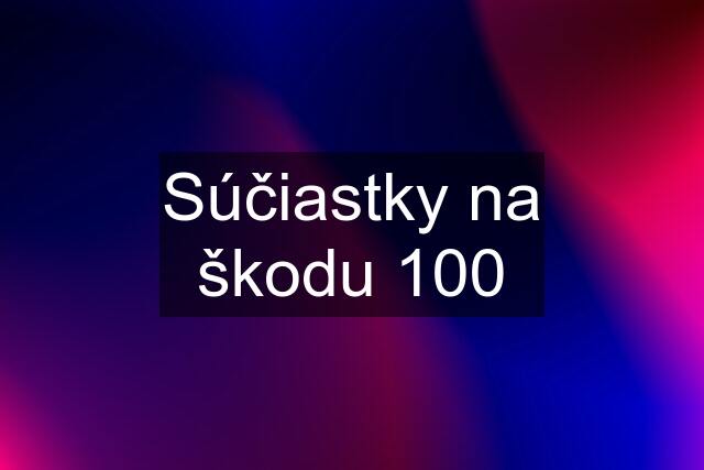 Súčiastky na škodu 100