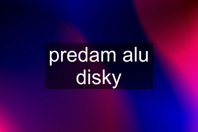 predam alu disky