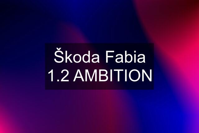 Škoda Fabia 1.2 AMBITION