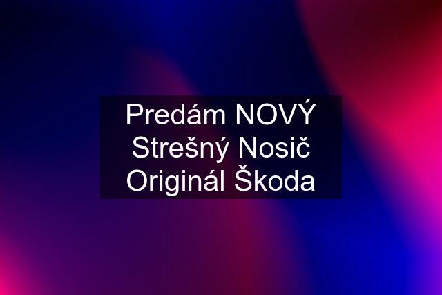 Predám NOVÝ Strešný Nosič Originál Škoda