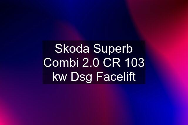 Skoda Superb Combi 2.0 CR 103 kw Dsg Facelift