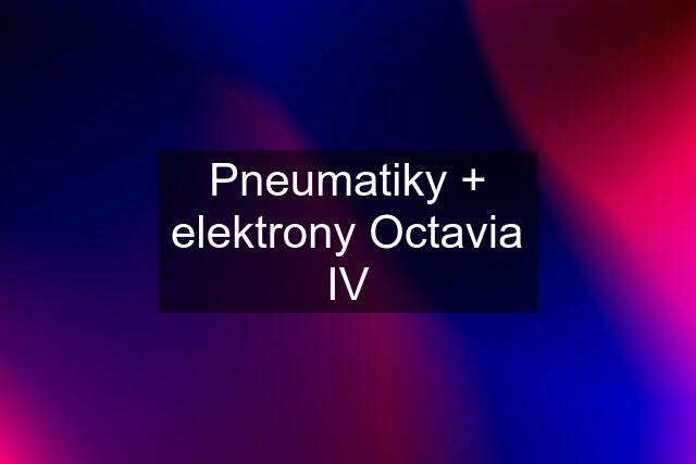 Pneumatiky + elektrony Octavia IV