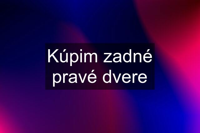 Kúpim zadné pravé dvere