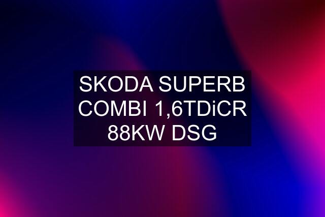 SKODA SUPERB COMBI 1,6TDiCR 88KW DSG