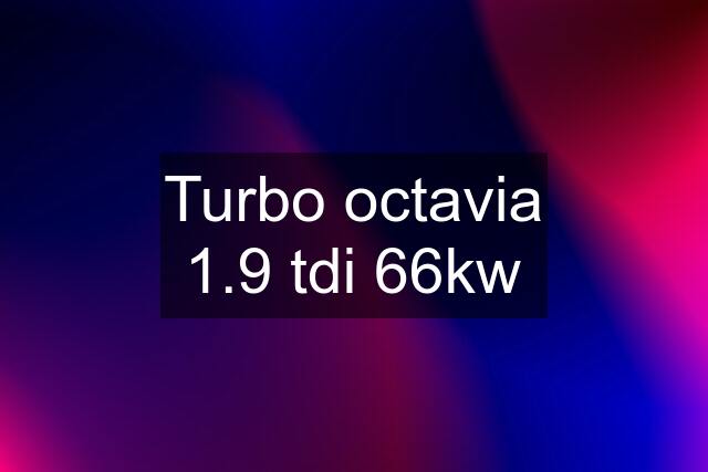 Turbo octavia 1.9 tdi 66kw