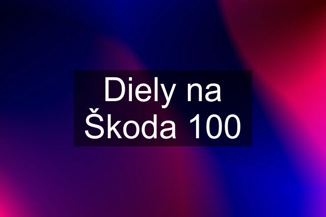 Diely na Škoda 100