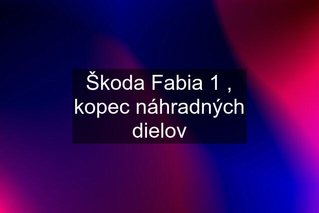 Škoda Fabia 1 , kopec náhradných dielov