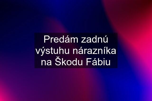 Predám zadnú výstuhu nárazníka na Škodu Fábiu