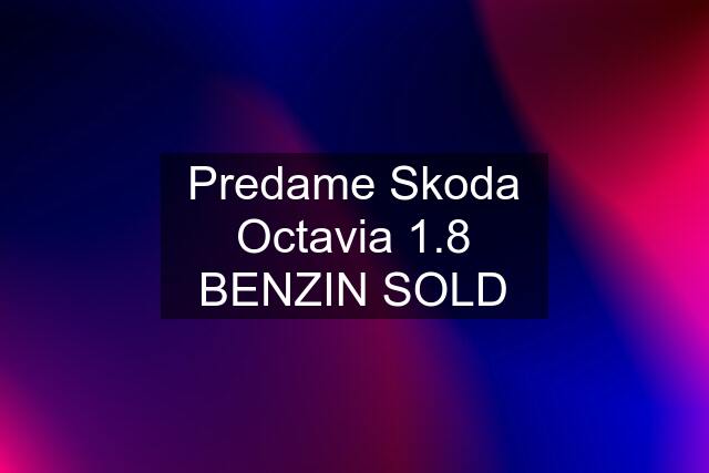 Predame Skoda Octavia 1.8 BENZIN SOLD