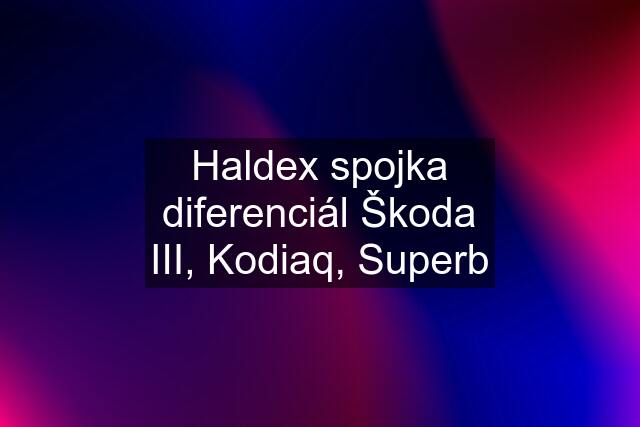 Haldex spojka diferenciál Škoda III, Kodiaq, Superb