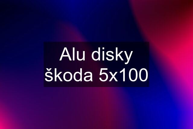 Alu disky škoda 5x100