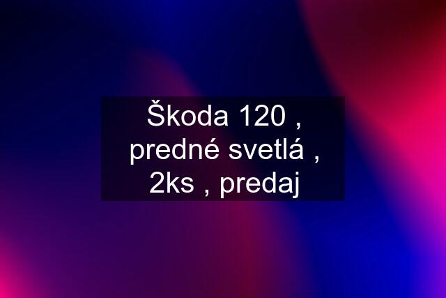 Škoda 120 , predné svetlá , 2ks , predaj