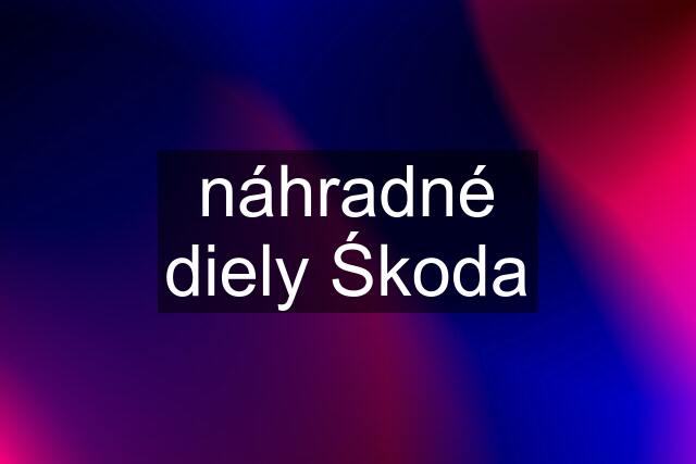 náhradné diely Śkoda