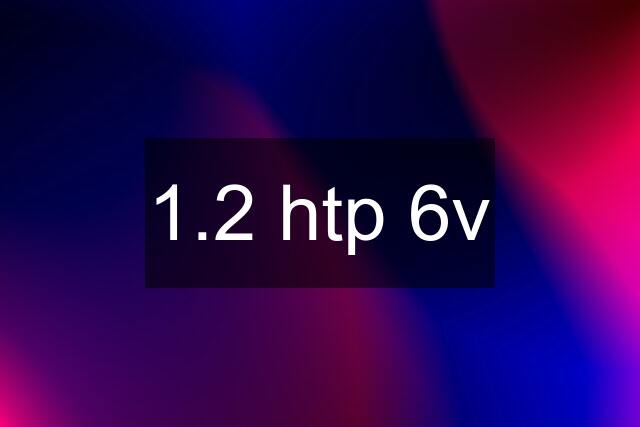 1.2 htp 6v