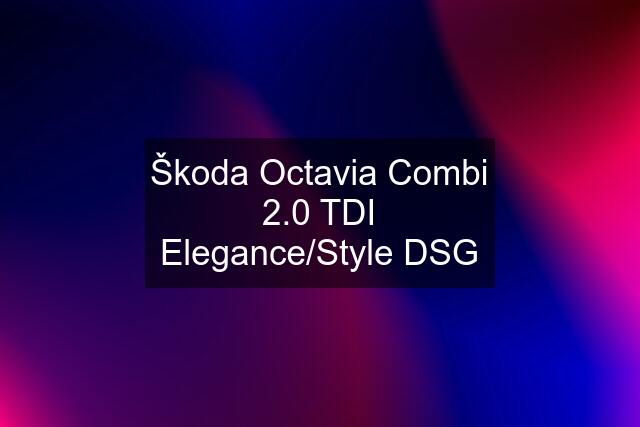 Škoda Octavia Combi 2.0 TDI Elegance/Style DSG