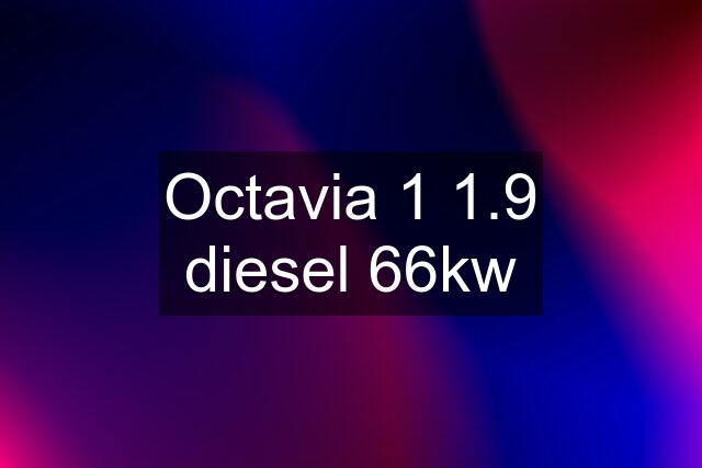 Octavia 1 1.9 diesel 66kw