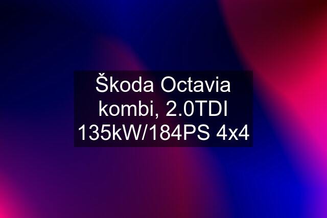 Škoda Octavia kombi, 2.0TDI 135kW/184PS 4x4