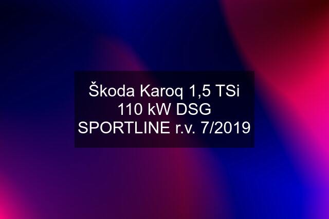 Škoda Karoq 1,5 TSi 110 kW DSG SPORTLINE r.v. 7/2019