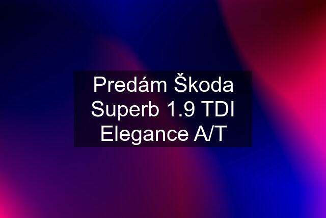 Predám Škoda Superb 1.9 TDI Elegance A/T