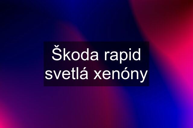 Škoda rapid svetlá xenóny