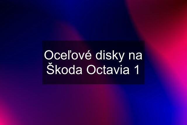 Oceľové disky na Škoda Octavia 1