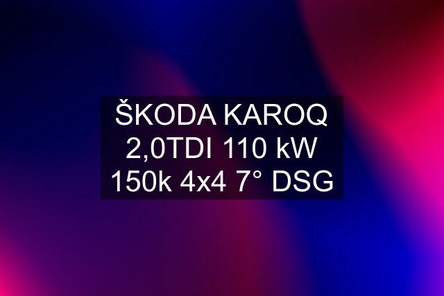ŠKODA KAROQ 2,0TDI 110 kW 150k 4x4 7° DSG