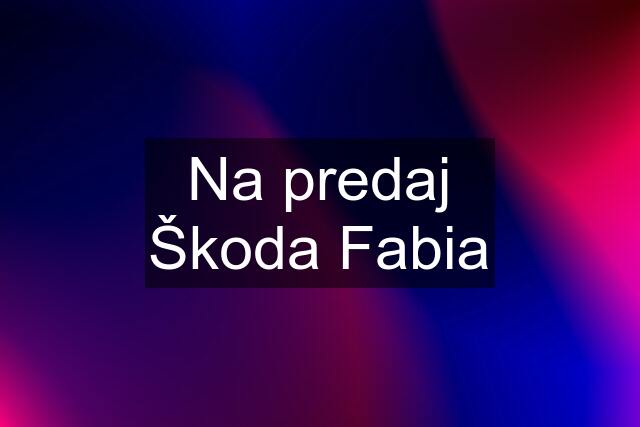 Na predaj Škoda Fabia