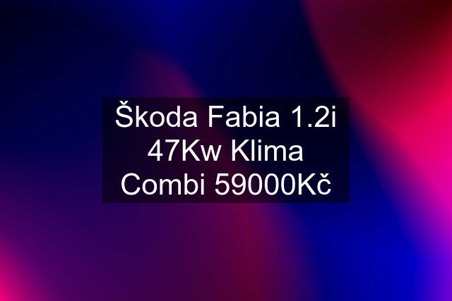 Škoda Fabia 1.2i 47Kw Klima Combi 59000Kč