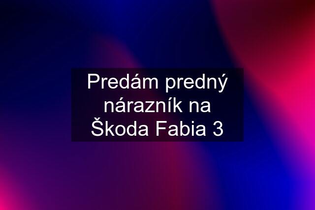 Predám predný nárazník na Škoda Fabia 3