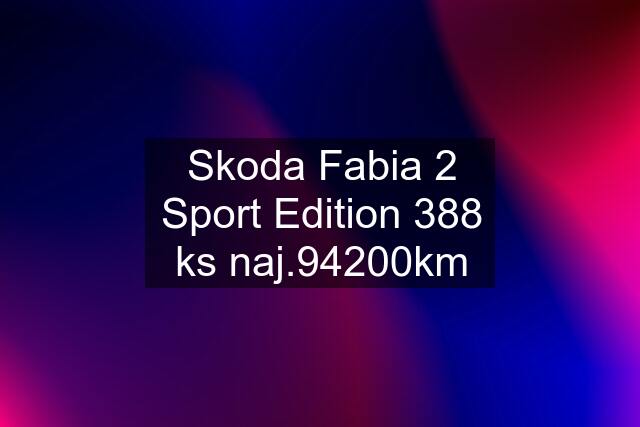 Skoda Fabia 2 Sport Edition 388 ks naj.94200km