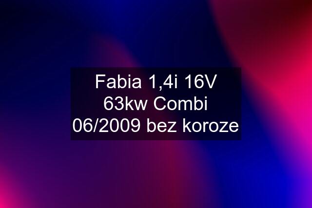 Fabia 1,4i 16V 63kw Combi 06/2009 bez koroze