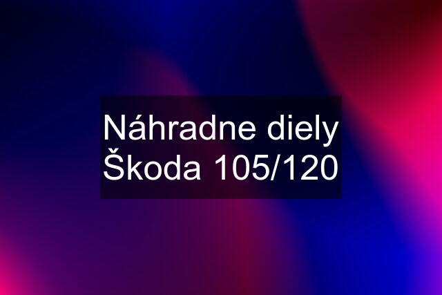 Náhradne diely Škoda 105/120