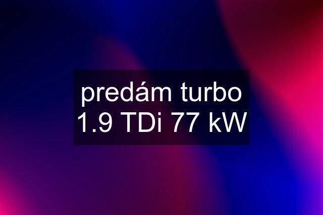 predám turbo 1.9 TDi 77 kW