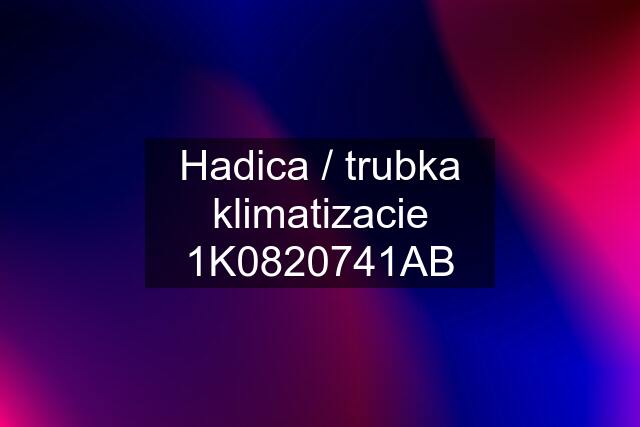 Hadica / trubka klimatizacie 1K0820741AB