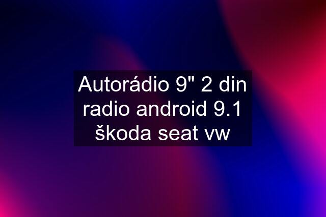 Autorádio 9" 2 din radio android 9.1 škoda seat vw