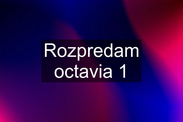 Rozpredam octavia 1