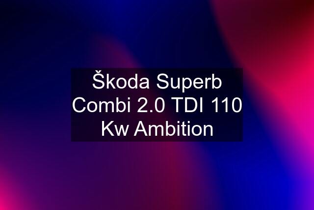 Škoda Superb Combi 2.0 TDI 110 Kw Ambition