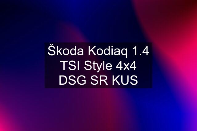 Škoda Kodiaq 1.4 TSI Style 4x4 DSG SR KUS
